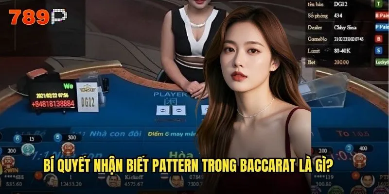 Tại sao Baccarat trên 789P lại được game thủ yêu thích nhất? 3 Bí quyết nhận biết pattern trong Baccarat là gì?