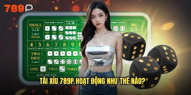 Có phải Tài xỉu 789P là game dễ thắng nhất hiện nay? 2 Tài xỉu 789P hoạt động như thế nào?
