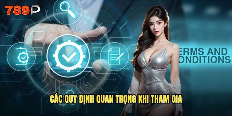 Điều khoản điều kiện 789P quy định những gì cần lưu ý? 2 Các quy định quan trọng khi tham gia