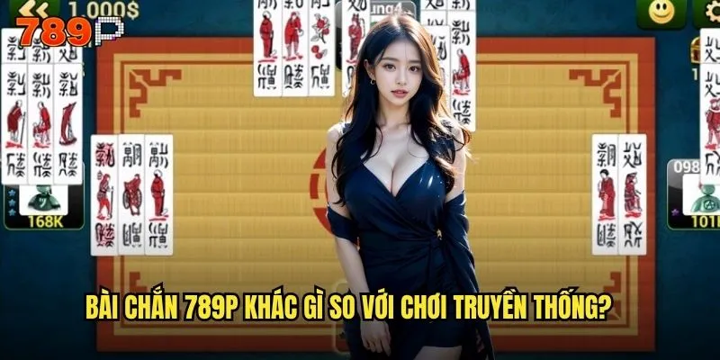 Bài chắn 789P có phải là trò chơi dân gian được yêu thích nhất? 2 Bài chắn 789P khác gì so với chơi truyền thống?