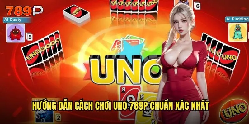 Hướng dẫn cách chơi UNO 789P chuẩn xác nhất