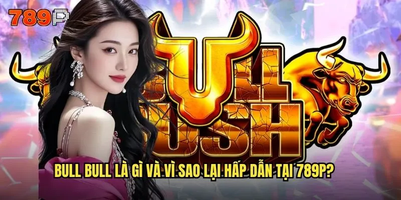 Bull Bull 789P Có Phải Là Lựa Chọn Lý Tưởng Cho Người Mới Bắt Đầu? 2 Bull Bull là gì và vì sao lại hấp dẫn tại 789P?
