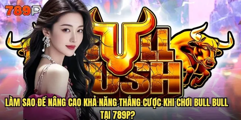 Bull Bull 789P Có Phải Là Lựa Chọn Lý Tưởng Cho Người Mới Bắt Đầu? 3 Làm sao để nâng cao khả năng thắng cược khi chơi Bull Bull tại 789P?