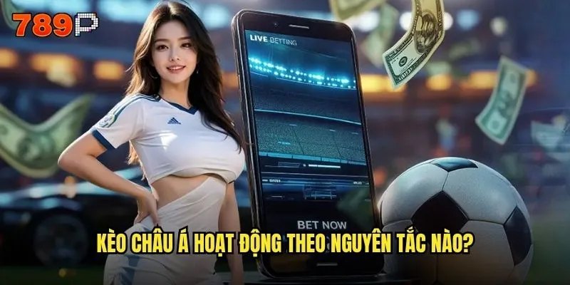 Kèo châu á 789P có phải là lựa chọn tối ưu cho bet thủ chuyên nghiệp? 2 Kèo châu á hoạt động theo nguyên tắc nào?