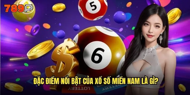 Xổ số miền nam 789P có tỷ lệ trúng thưởng cao nhất không? 2 Đặc điểm nổi bật của xổ số miền nam là gì?