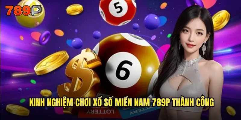 Xổ số miền nam 789P có tỷ lệ trúng thưởng cao nhất không? 3 Kinh nghiệm chơi xổ số miền nam 789P thành công