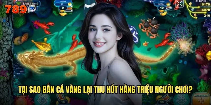 Bắn cá vàng 789P có phải là game kiếm tiền số 1 hiện nay không? 2 Tại sao bắn cá vàng lại thu hút hàng triệu người chơi?