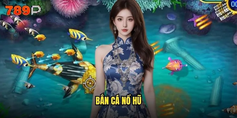 bắn cá nổ hũ