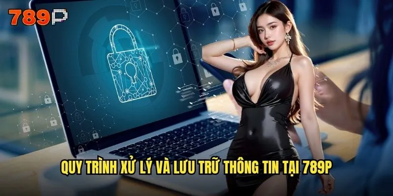 Chính sách bảo mật 789P có thực sự an toàn cho người chơi? 2 Quy trình xử lý và lưu trữ thông tin tại 789P