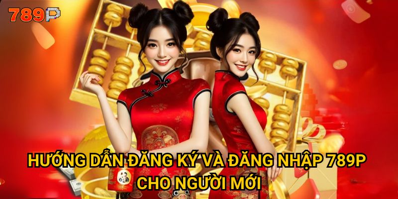 Hướng dẫn đăng ký và đăng nhập 789P cho người mới