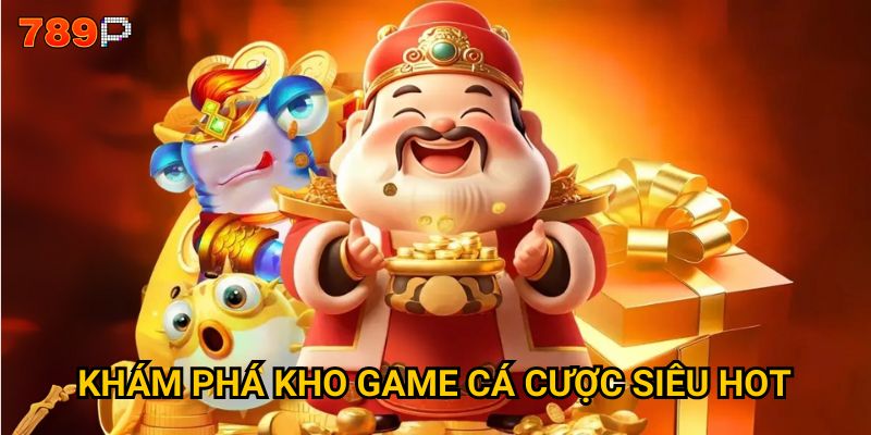 Khám phá kho game cá cược siêu hot